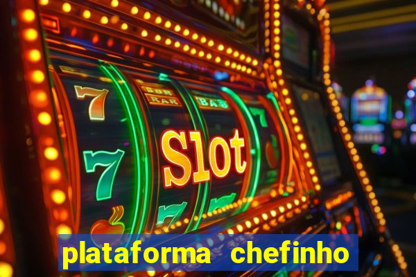 plataforma chefinho 777 bet